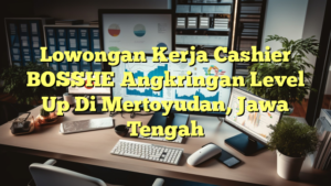 Lowongan Kerja Cashier BOSSHE Angkringan Level Up Di Mertoyudan, Jawa Tengah