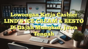 Lowongan Kerja Cashier LIND’S ICE CREAM & RESTO Di Gajah Mungkur, Jawa Tengah