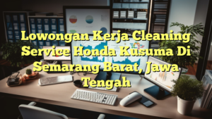 Lowongan Kerja Cleaning Service Honda Kusuma Di Semarang Barat, Jawa Tengah