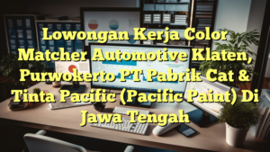 Lowongan Kerja Color Matcher Automotive Klaten, Purwokerto PT Pabrik Cat & Tinta Pacific (Pacific Paint) Di Jawa Tengah