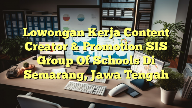 Lowongan Kerja Content Creator & Promotion SIS Group Of Schools Di Semarang, Jawa Tengah