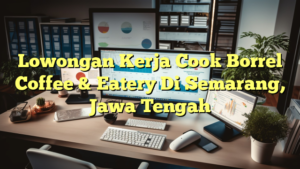 Lowongan Kerja Cook Borrel Coffee & Eatery Di Semarang, Jawa Tengah