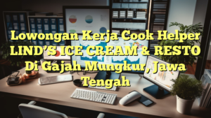 Lowongan Kerja Cook Helper LIND’S ICE CREAM & RESTO Di Gajah Mungkur, Jawa Tengah