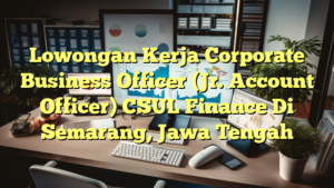 Lowongan Kerja Corporate Business Officer (Jr. Account Officer) CSUL Finance Di Semarang, Jawa Tengah