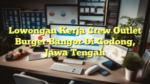 Lowongan Kerja Crew Outlet Burger Bangor Di Godong, Jawa Tengah