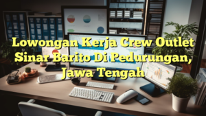 Lowongan Kerja Crew Outlet Sinar Barito Di Pedurungan, Jawa Tengah