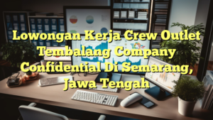 Lowongan Kerja Crew Outlet Tembalang Company Confidential Di Semarang, Jawa Tengah