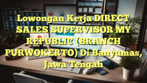 Lowongan Kerja DIRECT SALES SUPERVISOR MY REPUBLIC (BRANCH PURWOKERTO) Di Banyumas, Jawa Tengah