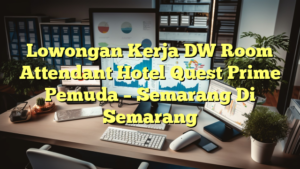 Lowongan Kerja DW Room Attendant Hotel Quest Prime Pemuda – Semarang Di Semarang