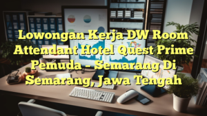 Lowongan Kerja DW Room Attendant Hotel Quest Prime Pemuda – Semarang Di Semarang, Jawa Tengah