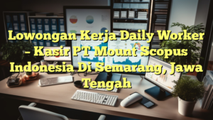 Lowongan Kerja Daily Worker – Kasir PT Mount Scopus Indonesia Di Semarang, Jawa Tengah