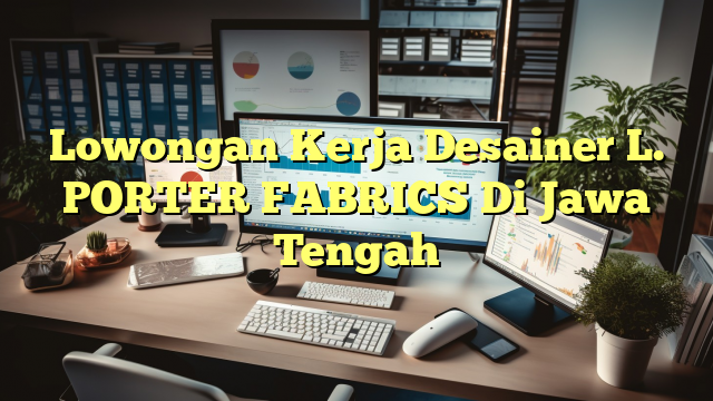 Lowongan Kerja Desainer L. PORTER FABRICS Di Jawa Tengah