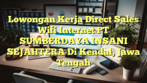 Lowongan Kerja Direct Sales Wifi Internet PT SUMBERDAYA INSANI SEJAHTERA Di Kendal, Jawa Tengah