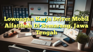 Lowongan Kerja Driver Mobil Alfatihah Di Semarang, Jawa Tengah