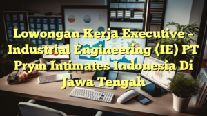 Lowongan Kerja Executive – Industrial Engineering (IE) PT Prym Intimates Indonesia Di Jawa Tengah