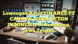 Lowongan Kerja FINANCE PT CAHAYA MEGA BETON INDONESIA Di Semarang, Jawa Tengah