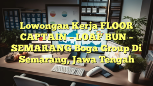 Lowongan Kerja FLOOR CAPTAIN – LOAF BUN – SEMARANG Boga Group Di Semarang, Jawa Tengah