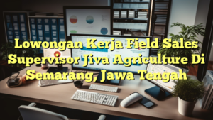 Lowongan Kerja Field Sales Supervisor Jiva Agriculture Di Semarang, Jawa Tengah