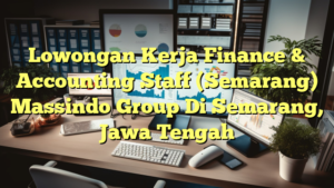 Lowongan Kerja Finance & Accounting Staff (Semarang) Massindo Group Di Semarang, Jawa Tengah