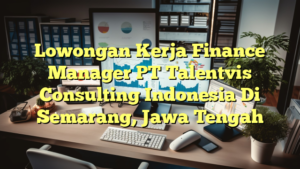 Lowongan Kerja Finance Manager PT Talentvis Consulting Indonesia Di Semarang, Jawa Tengah