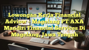 Lowongan Kerja Financial Advisor – Magelang PT AXA Mandiri Financial Services Di Magelang, Jawa Tengah