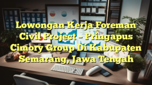 Lowongan Kerja Foreman Civil Project – Pringapus Cimory Group Di Kabupaten Semarang, Jawa Tengah