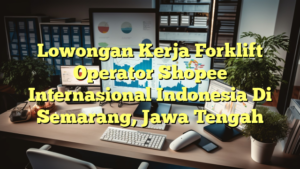 Lowongan Kerja Forklift Operator Shopee Internasional Indonesia Di Semarang, Jawa Tengah