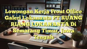 Lowongan Kerja Front Office Galeri Lokananta PT RUANG RIANG LOKANANTA Di Semarang Timur, Jawa Tengah