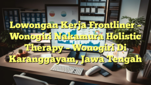 Lowongan Kerja Frontliner – Wonogiri Nakamura Holistic Therapy – Wonogiri Di Karanggayam, Jawa Tengah