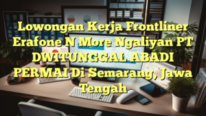 Lowongan Kerja Frontliner Erafone N More Ngaliyan PT DWITUNGGAL ABADI PERMAI Di Semarang, Jawa Tengah