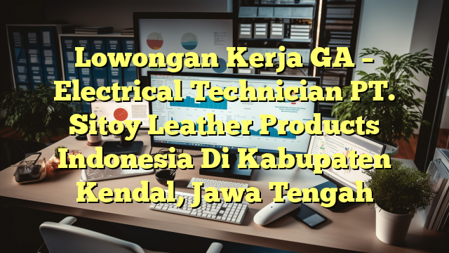 Lowongan Kerja GA – Electrical Technician PT. Sitoy Leather Products Indonesia Di Kabupaten Kendal, Jawa Tengah