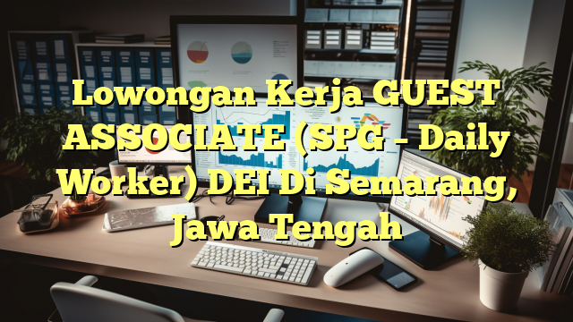 Lowongan Kerja GUEST ASSOCIATE (SPG – Daily Worker) DEI Di Semarang, Jawa Tengah