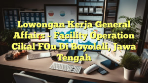 Lowongan Kerja General Affairs – Facility Operation Cikal FOu Di Boyolali, Jawa Tengah