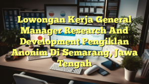 Lowongan Kerja General Manager Research And Development Pengiklan Anonim Di Semarang, Jawa Tengah