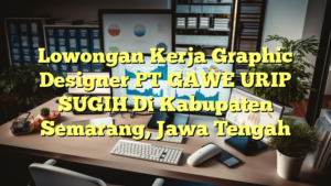 Lowongan Kerja Graphic Designer PT GAWE URIP SUGIH Di Kabupaten Semarang, Jawa Tengah