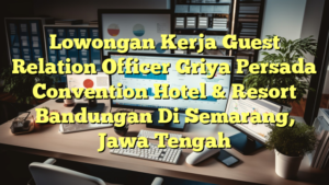 Lowongan Kerja Guest Relation Officer Griya Persada Convention Hotel & Resort Bandungan Di Semarang, Jawa Tengah