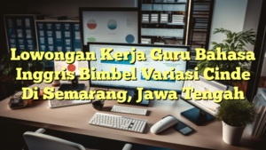 Lowongan Kerja Guru Bahasa Inggris Bimbel Variasi Cinde Di Semarang, Jawa Tengah