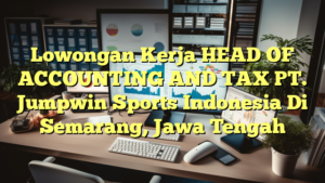 Lowongan Kerja HEAD OF ACCOUNTING AND TAX PT. Jumpwin Sports Indonesia Di Semarang, Jawa Tengah