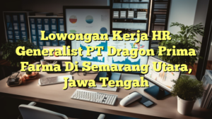 Lowongan Kerja HR Generalist PT Dragon Prima Farma Di Semarang Utara, Jawa Tengah