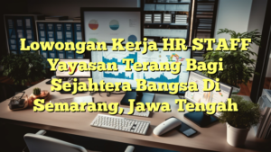 Lowongan Kerja HR STAFF Yayasan Terang Bagi Sejahtera Bangsa Di Semarang, Jawa Tengah