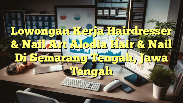 Lowongan Kerja Hairdresser & Nail Art Alodia Hair & Nail Di Semarang Tengah, Jawa Tengah