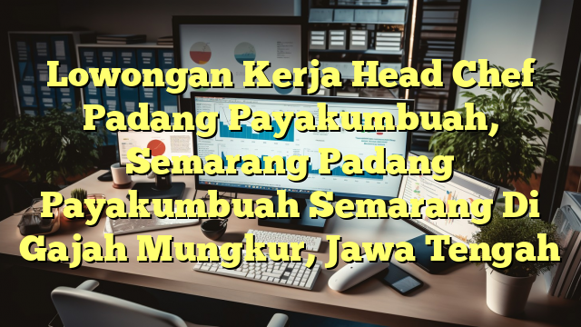 Lowongan Kerja Head Chef Padang Payakumbuah, Semarang Padang Payakumbuah Semarang Di Gajah Mungkur, Jawa Tengah