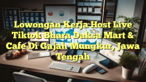 Lowongan Kerja Host Live Tiktok Bhara Daksa Mart & Cafe Di Gajah Mungkur, Jawa Tengah