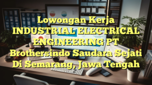 Lowongan Kerja INDUSTRIAL ELECTRICAL ENGINEERING PT Brothersindo Saudara Sejati Di Semarang, Jawa Tengah