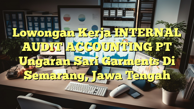 Lowongan Kerja INTERNAL AUDIT ACCOUNTING PT Ungaran Sari Garments Di Semarang, Jawa Tengah