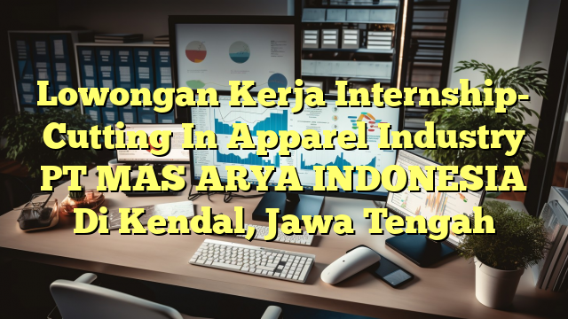 Lowongan Kerja Internship- Cutting In Apparel Industry PT MAS ARYA INDONESIA Di Kendal, Jawa Tengah