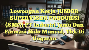 Lowongan Kerja JUNIOR SUPERVISOR PRODUKSI (SMG) PT Industri Jamu Dan Farmasi Sido Muncul, Tbk Di Ungaran