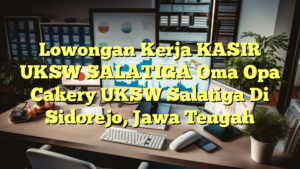 Lowongan Kerja KASIR UKSW SALATIGA Oma Opa Cakery UKSW Salatiga Di Sidorejo, Jawa Tengah