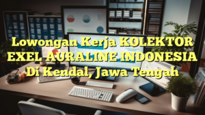 Lowongan Kerja KOLEKTOR EXEL AURALINE INDONESIA Di Kendal, Jawa Tengah