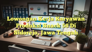 Lowongan Kerja Karyawan Produksi Snack 58 Di Sidorejo, Jawa Tengah